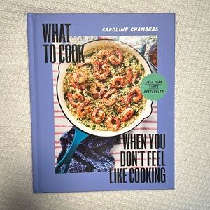 What to Cook When You Don’t Feel Like Cooking by Caroline Chambers Hardcover